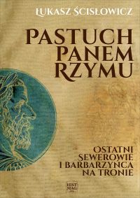 Pastuch panem Rzymu. Ostatni Sewerowie i barbarzyńca na tronie