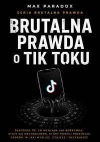 Brutalna prawda o Tik Toku - dlaczego to, co wygląda jak rozrywka, staje się mechanizmem, który powoli przejmuje sposób, w jaki myślisz, czujesz i decydujesz