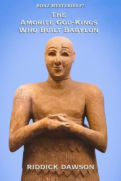 The Amorite God-Kings Who Built Babylon (BOAZ MYSTERIES, #7)