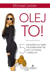 Olej to! 5 powodów by nigdy nie przejmować się tym, co mówią i myślą inni