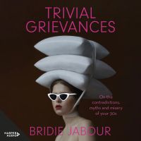 Trivial Grievances: On the contradictions, myths and misery of your 30s