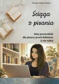 Ściąga z pisania. Mini przewodnik dla pisarzy przed debiutem (i nie tylko)