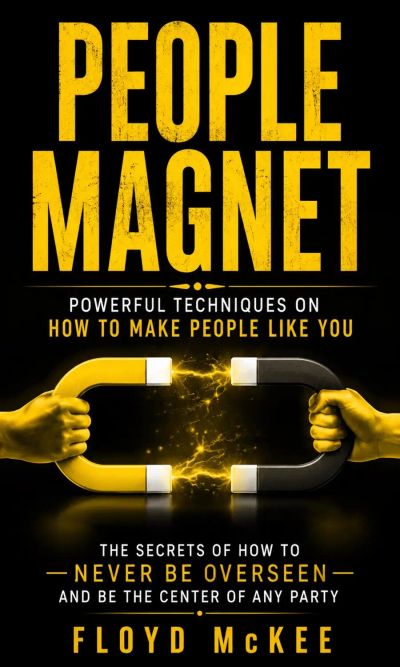 People Magnet: Powerful Techniques on How to Make People Like You (The Secrets of How to Never Be Overseen and Be the Center of Any Party)