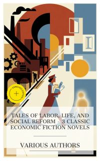 Tales of Labor, Life, and Social Reform – 3 Classic Economic Fiction Novels