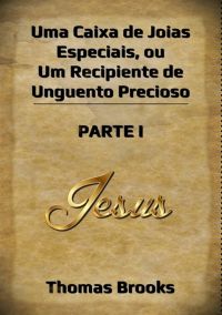 Uma Caixa De Joias Especiais, Ou Um  Recipiente De Unguento Precioso – Parte I