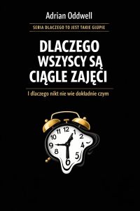 Dlaczego wszyscy są ciągle zajęci - i dlaczego nikt nie wie dokładnie czym