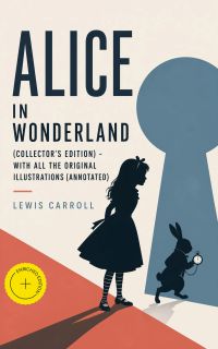 Alice in Wonderland (Collector's Edition) - With All the Original Illustrations (Annotated)