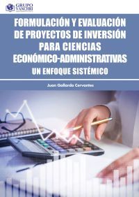Formulación Y Evaluación De Proyectos De Inversión Para Ciencias Económico-Administrativas: Un Enfoque Sistémico
