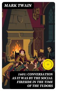 1601: Conversation as it was by the Social Fireside in the Time of the Tudors