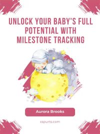 Unlock Your Baby's Full Potential with Milestone Tracking
