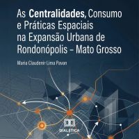 As Centralidades, Consumo e Práticas Espaciais na Expansão Urbana de Rondonópolis – Mato Grosso
