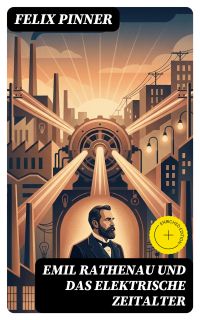 Emil Rathenau und das elektrische Zeitalter