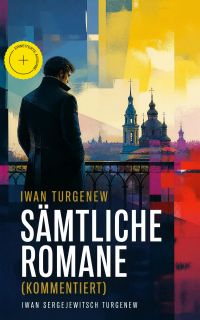 Iwan Turgenew - Sämtliche Romane (Kommentiert)