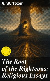 The Root of the Righteous: Religious Essays