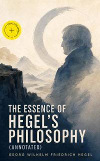 The Essence of Hegel's Philosophy (Annotated)