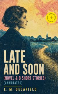 Late and Soon (NOVEL & 8 SHORT STORIES) (Annotated)