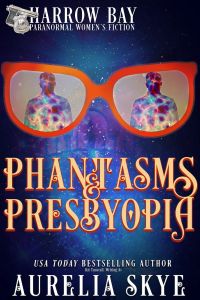 Phantasms & Presbyopia (Paranormal Women's Fiction/ Later In Life Romance)