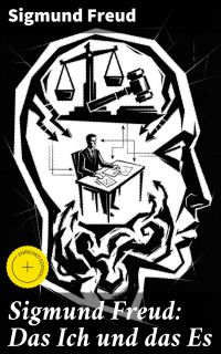 Sigmund Freud: Das Ich und das Es