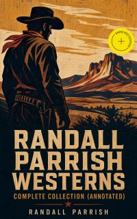 Randall Parrish Westerns – Complete Collection (Annotated)