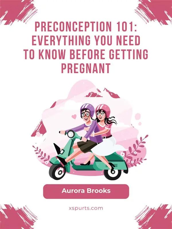 Preconception 101- Everything You Need to Know Before Getting Pregnant