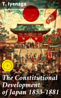 The Constitutional Development of Japan 1853-1881