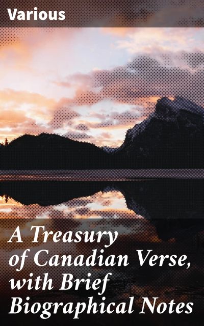 A Treasury of Canadian Verse, with Brief Biographical Notes