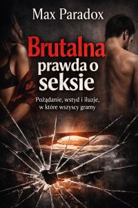 Brutalna prawda o seksie - Pożądanie, wstyd i iluzje, w które wszyscy gramy
