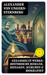 Gesammelte Werke: Historische Romane, Seesagen, Märchen & Biografien