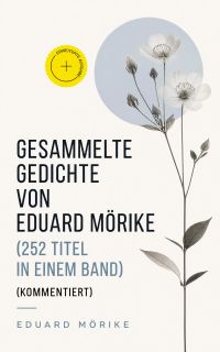 Gesammelte Gedichte von Eduard Mörike (252 Titel in einem Band) (Kommentiert)