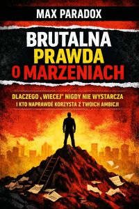 Brutalna prawda o marzeniach - Dlaczego „więcej” nigdy nie wystarcza i kto naprawdę korzysta z twoich ambicji