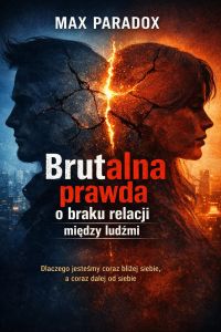 Brutalna prawda o braku relacji między ludźmi - Dlaczego jesteśmy coraz bliżej siebie, a coraz dalej od siebie