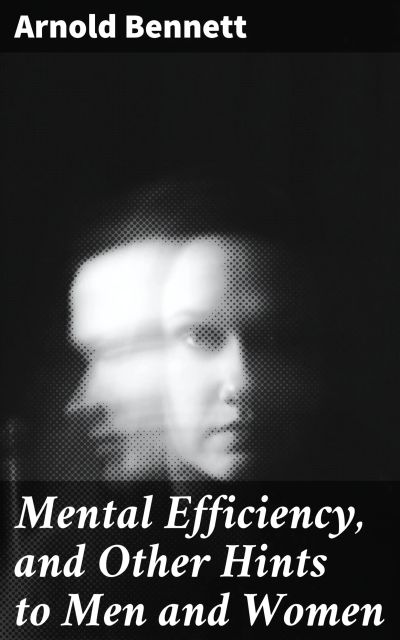 Mental Efficiency, and Other Hints to Men and Women