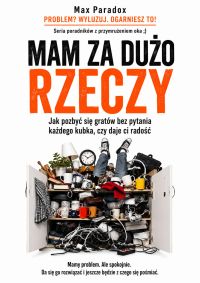 Mam za dużo rzeczy - Jak pozbyć się gratów bez pytania każdego kubka, czy daje ci radość