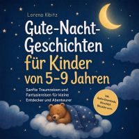 Gute-Nacht-Geschichten für Kinder von 5–9 Jahren: Sanfte Traumreisen und Fantasiereisen für kleine Entdecker und Abenteurer – inkl. Audio-Downloads, Einschlaf-Ritualen uvm.
