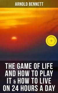 The Game of Life and How to Play It & How to Live on 24 Hours a Day