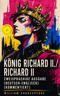 König Richard II. / Richard II - Zweisprachige Ausgabe (Deutsch-Englisch) (Kommentiert)