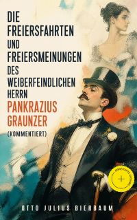 Die Freiersfahrten und Freiersmeinungen des weiberfeindlichen Herrn Pankrazius Graunzer (Kommentiert)