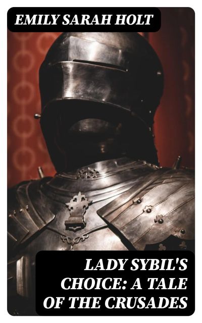 Lady Sybil's Choice: A Tale of the Crusades