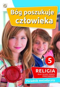 BÓG POSZUKUJE CZŁOWIEKA - PORADNIK METODYCZNY KL. 5 SP