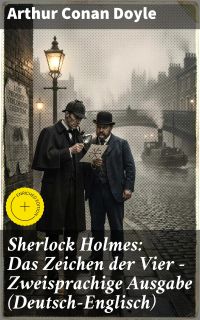 Sherlock Holmes: Das Zeichen der Vier - Zweisprachige Ausgabe (Deutsch-Englisch)