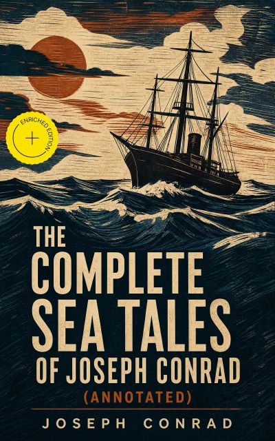 The Complete Sea Tales of Joseph Conrad (Annotated)