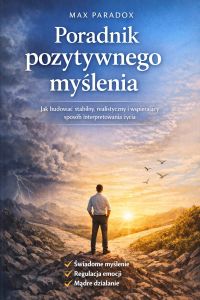 Poradnik pozytywnego myślenia - jak budować stabilny, realistyczny i wspierający sposób interpretowania życia
