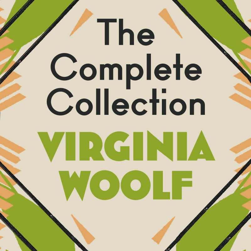 The Virginia Woolf Complete Collection: 6 Novels; Selected Short Stories; Selected Essays