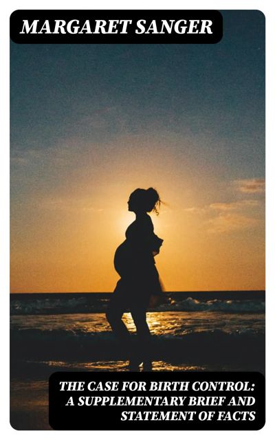 The Case for Birth Control: A Supplementary Brief and Statement of Facts