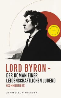 Lord Byron - Der Roman einer leidenschaftlichen Jugend (Kommentiert)