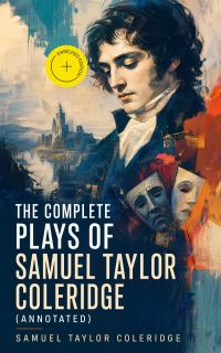 The Complete Plays of Samuel Taylor Coleridge (Annotated)