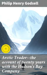 Arctic Trader--the account of twenty years with the Hudson's Bay Company