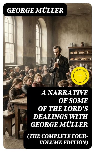 A Narrative of Some of the Lord's Dealings With George Müller (The Complete Four-Volume Edition)