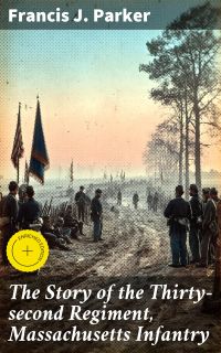 The Story of the Thirty-second Regiment, Massachusetts Infantry