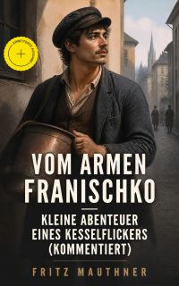 Vom armen Franischko - Kleine Abenteuer eines Kesselflickers (Kommentiert)